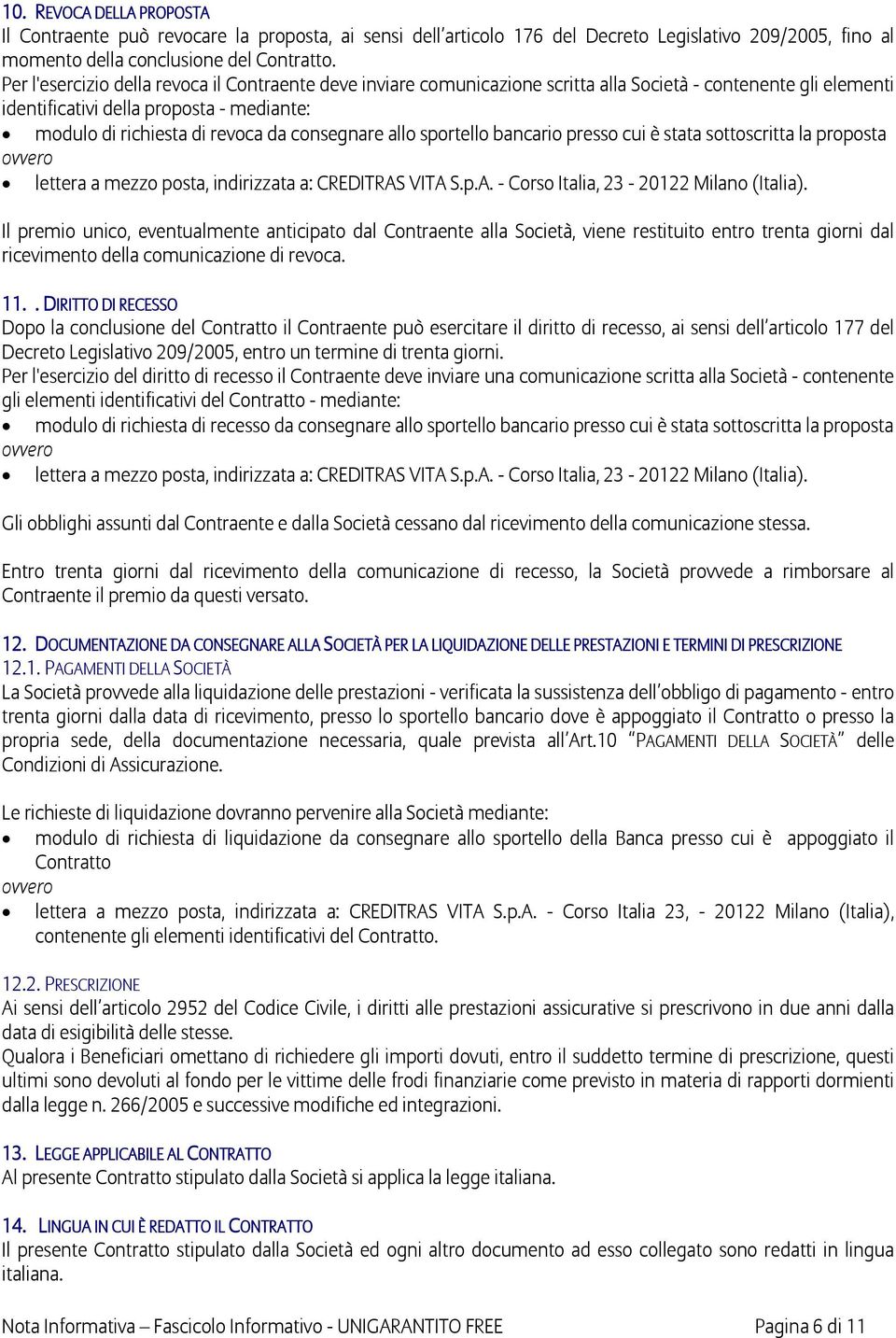 consegnare allo sportello bancario presso cui è stata sottoscritta la proposta ovvero lettera a mezzo posta, indirizzata a: CREDITRAS VITA S.p.A. - Corso Italia, 23-20122 Milano (Italia).