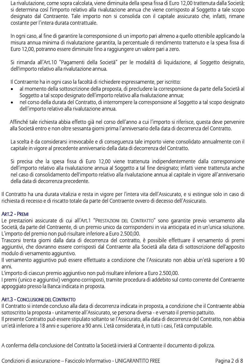 In ogni caso, al fine di garantire la corresponsione di un importo pari almeno a quello ottenibile applicando la misura annua minima di rivalutazione garantita, la percentuale di rendimento