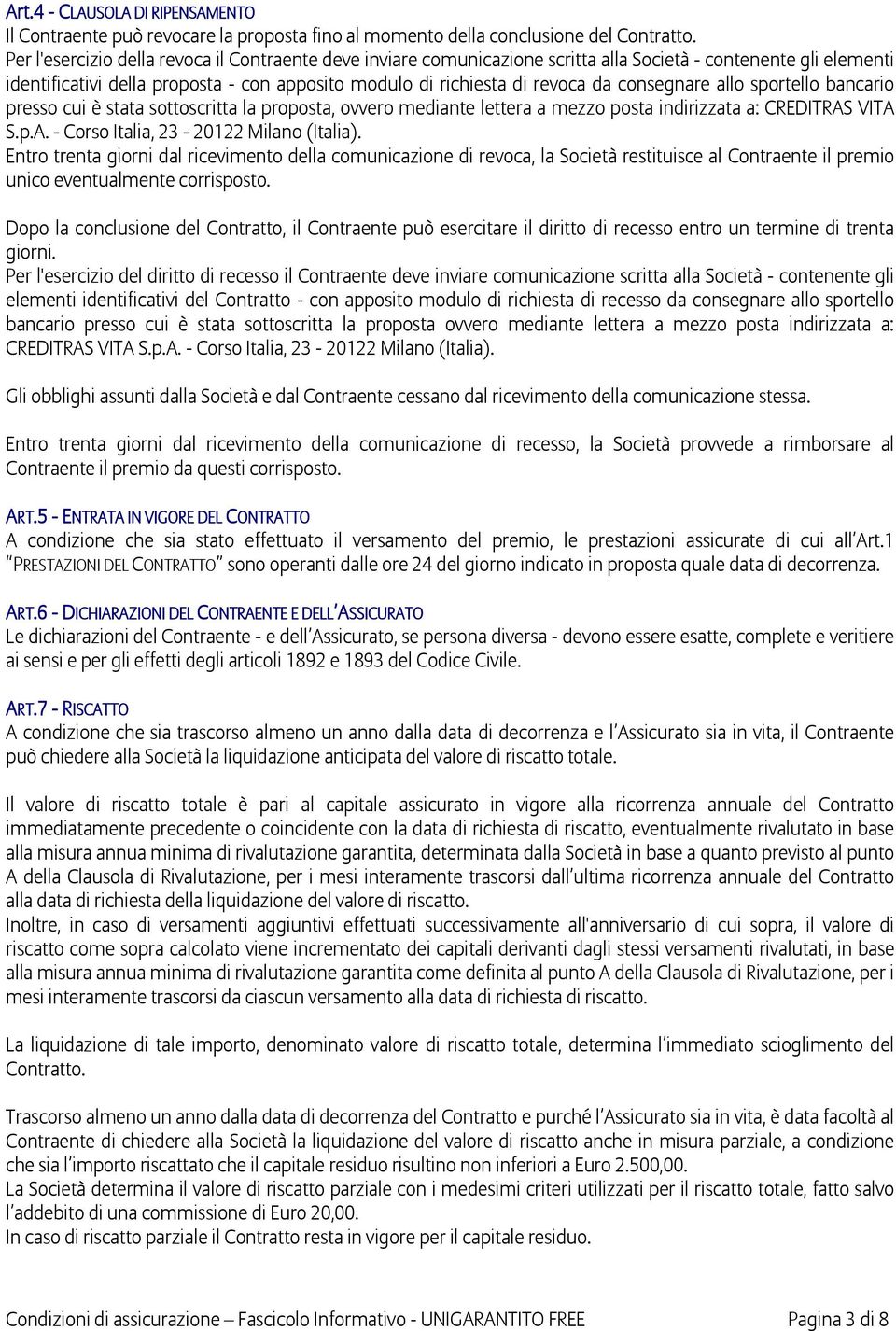 consegnare allo sportello bancario presso cui è stata sottoscritta la proposta, ovvero mediante lettera a mezzo posta indirizzata a: CREDITRAS VITA S.p.A. - Corso Italia, 23-20122 Milano (Italia).