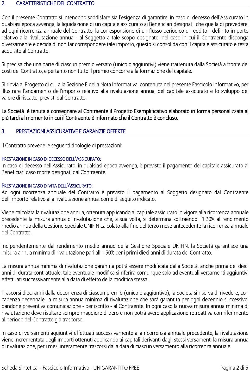 rivalutazione annua - al Soggetto a tale scopo designato; nel caso in cui il Contraente disponga diversamente e decida di non far corrispondere tale importo, questo si consolida con il capitale