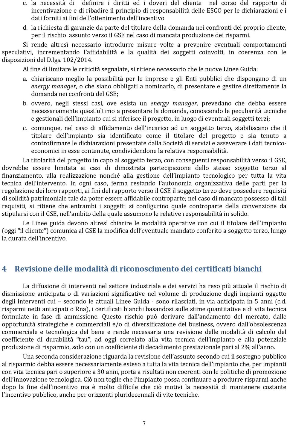 la richiesta di garanzie da parte del titolare della domanda nei confronti del proprio cliente, per il rischio assunto verso il GSE nel caso di mancata produzione dei risparmi.