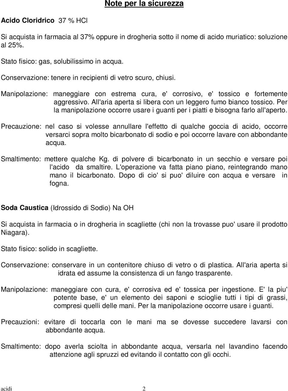 All'aria aperta si libera con un leggero fumo bianco tossico. Per la manipolazione occorre usare i guanti per i piatti e bisogna farlo all'aperto.