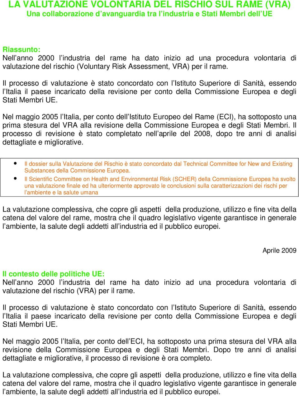 Il processo di valutazione è stato concordato con l Istituto Superiore di Sanità, essendo l Italia il paese incaricato della revisione per conto della Commissione Europea e degli Stati Membri UE.