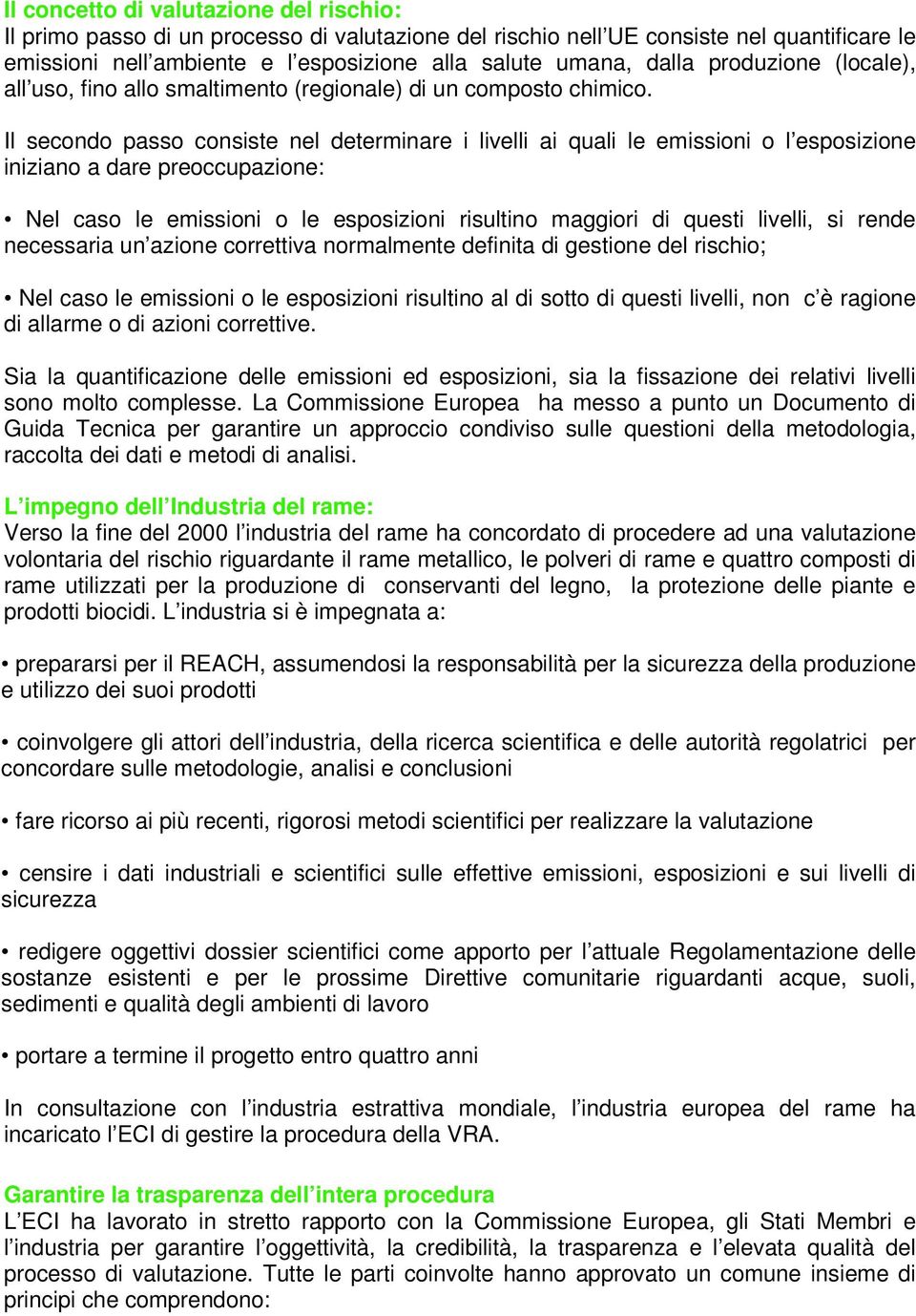 Il secondo passo consiste nel determinare i livelli ai quali le emissioni o l esposizione iniziano a dare preoccupazione: Nel caso le emissioni o le esposizioni risultino maggiori di questi livelli,