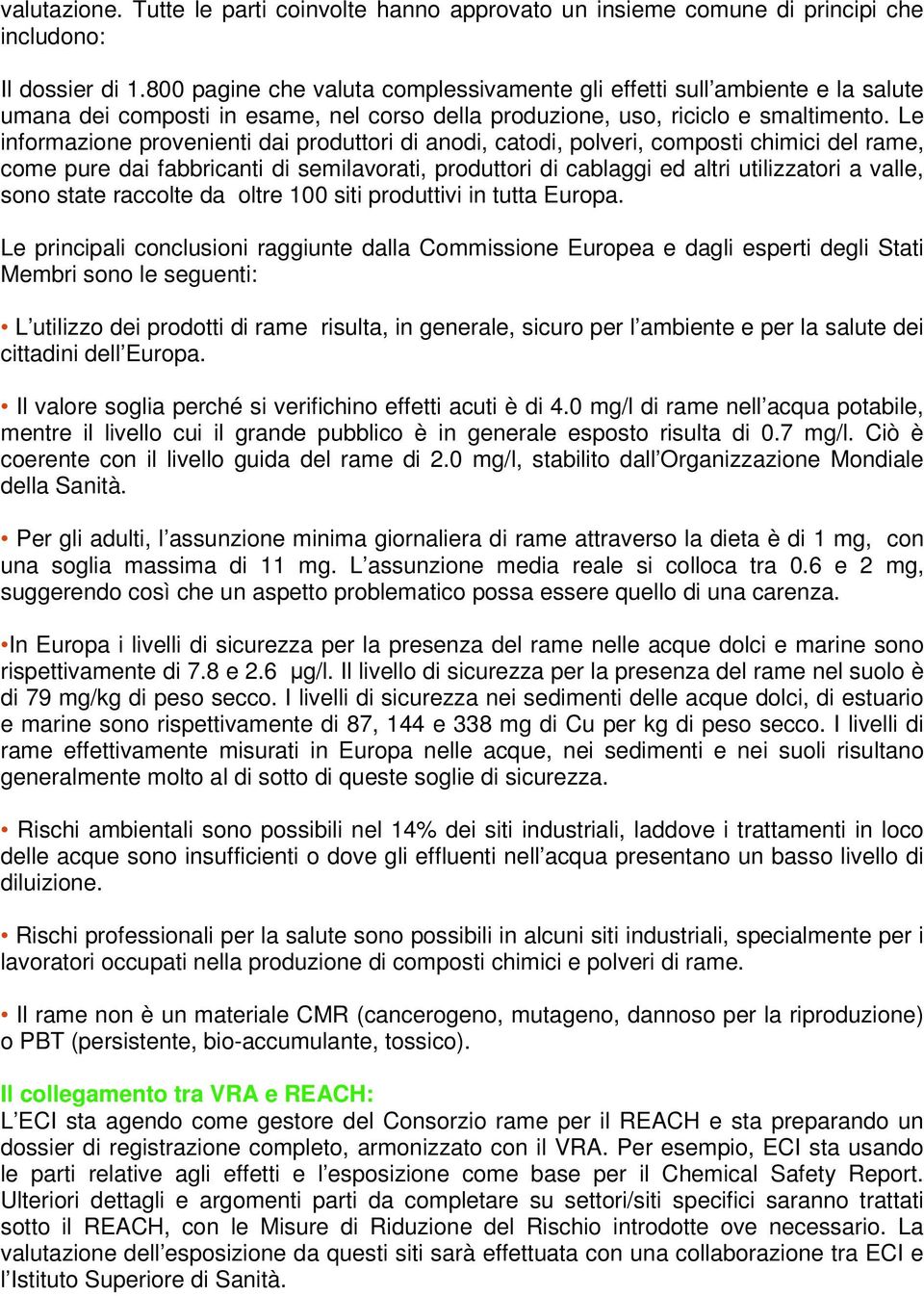 Le informazione provenienti dai produttori di anodi, catodi, polveri, composti chimici del rame, come pure dai fabbricanti di semilavorati, produttori di cablaggi ed altri utilizzatori a valle, sono