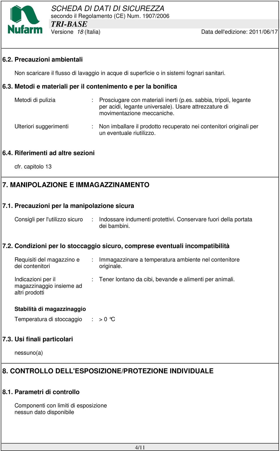 Usare attrezzature di movimentazione meccaniche. Ulteriori suggerimenti : Non imballare il prodotto recuperato nei contenitori originali per un eventuale riutilizzo. 6.4.