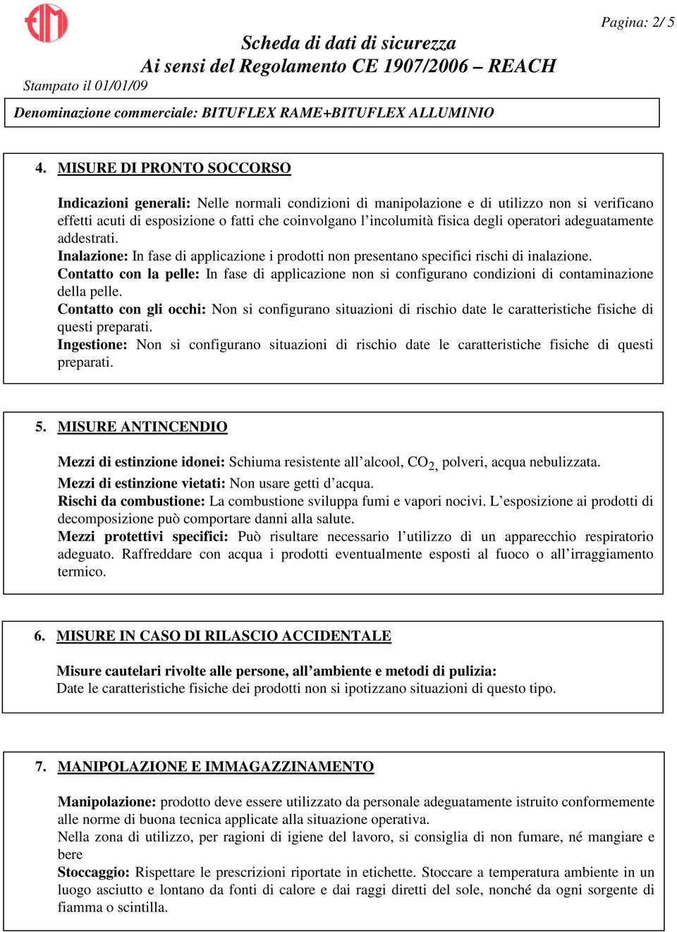 degli operatori adeguatamente addestrati. Inalazione: In fase di applicazione i prodotti non presentano specifici rischi di inalazione.