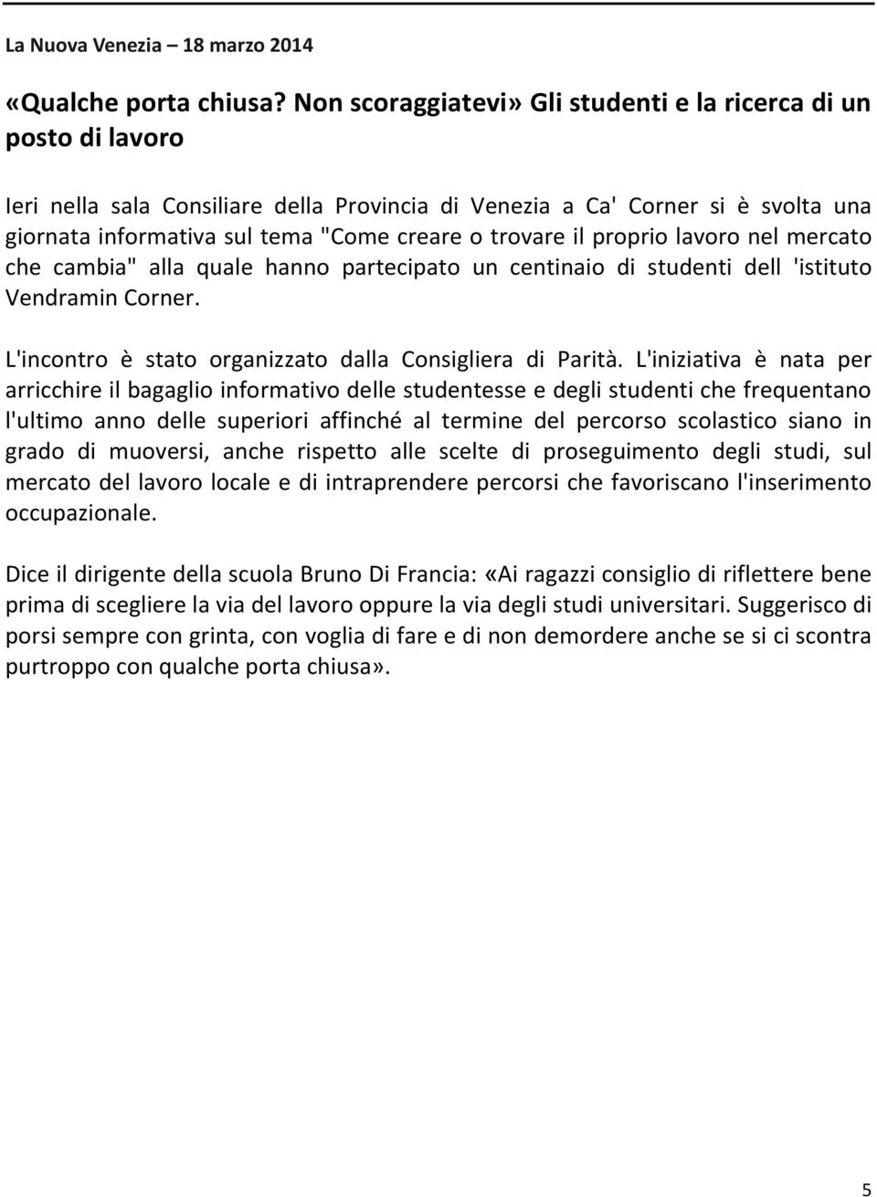 trovare il proprio lavoro nel mercato che cambia" alla quale hanno partecipato un centinaio di studenti dell 'istituto Vendramin Corner. L'incontro è stato organizzato dalla Consigliera di Parità.