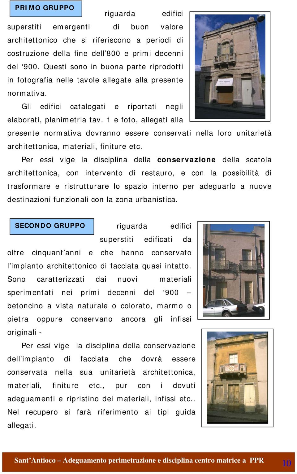 1 e foto, allegati alla presente normativa dovranno essere conservati nella loro unitarietà architettonica, materiali, finiture etc.