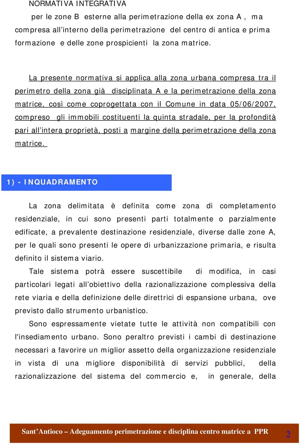 La presente normativa si applica alla zona urbana compresa tra il perimetro della zona già disciplinata A e la perimetrazione della zona matrice, così come coprogettata con il Comune in data