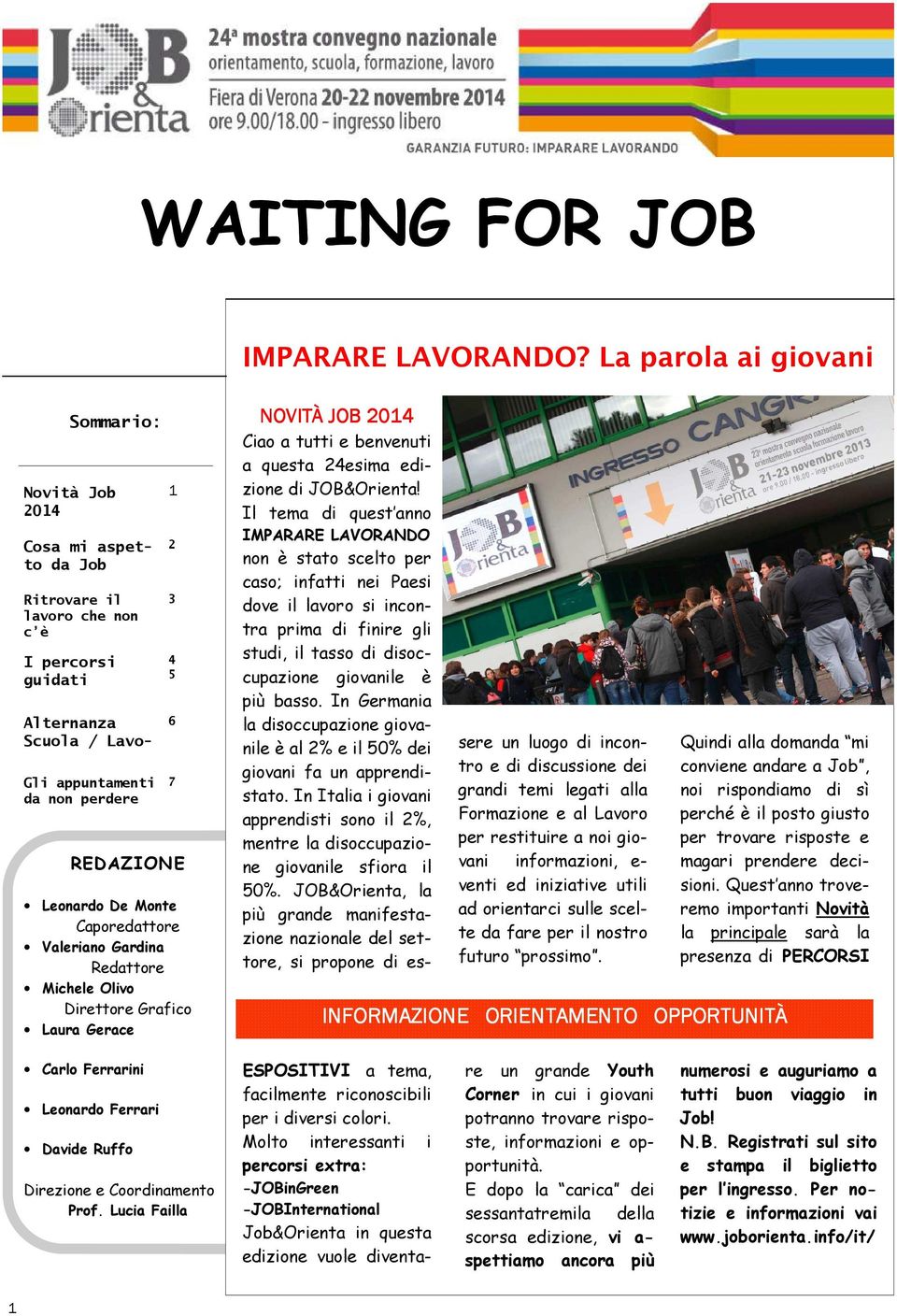 De Monte Caporedattore Valeriano Gardina Redattore Michele Olivo Direttore Grafico Laura Gerace 2 3 4 5 6 7 NOVITÀ JOB 2014 Ciao a tutti e benvenuti a questa 24esima edizione di JOB&Orienta!