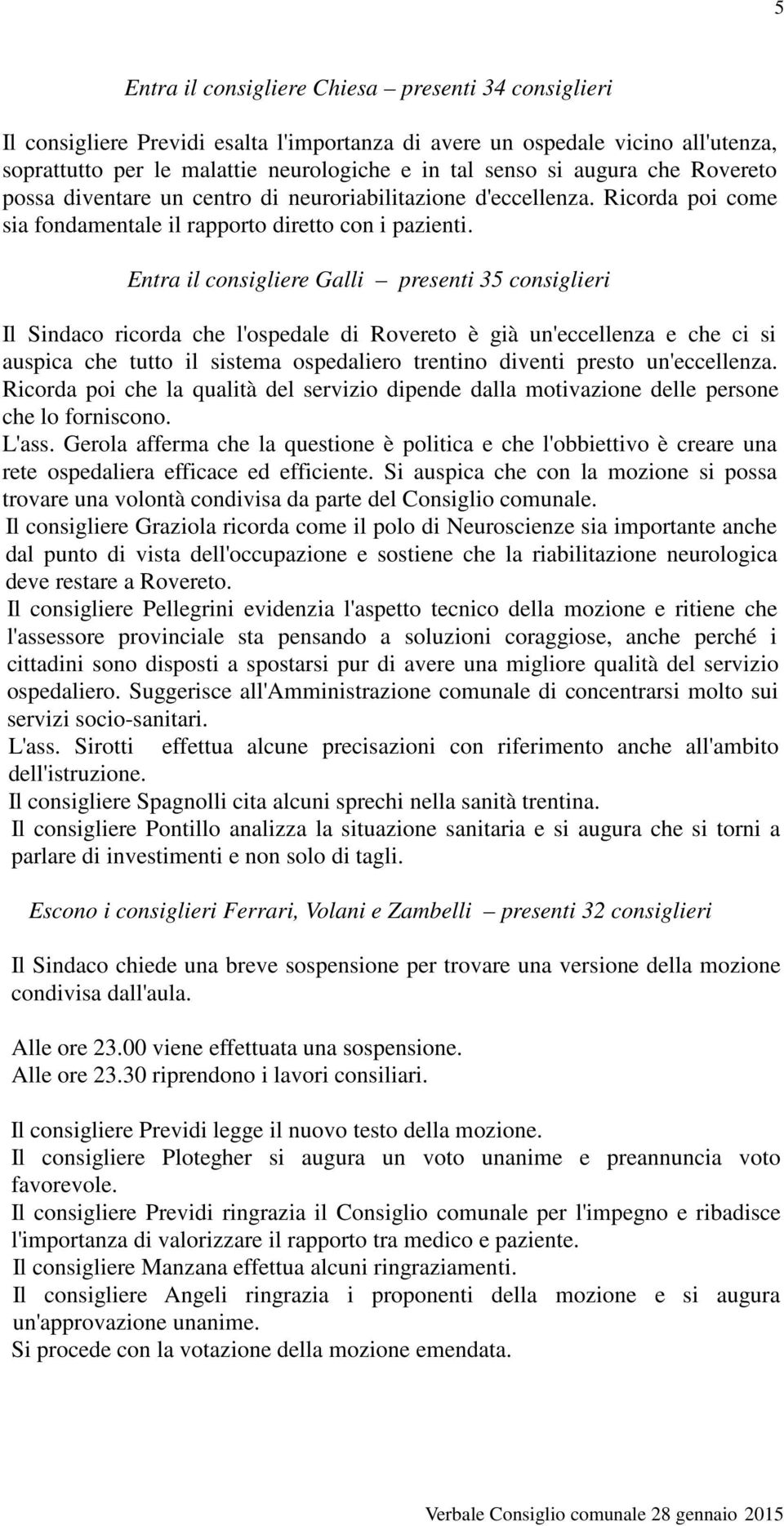 Entra il consigliere Galli presenti 35 consiglieri Il Sindaco ricorda che l'ospedale di Rovereto è già un'eccellenza e che ci si auspica che tutto il sistema ospedaliero trentino diventi presto