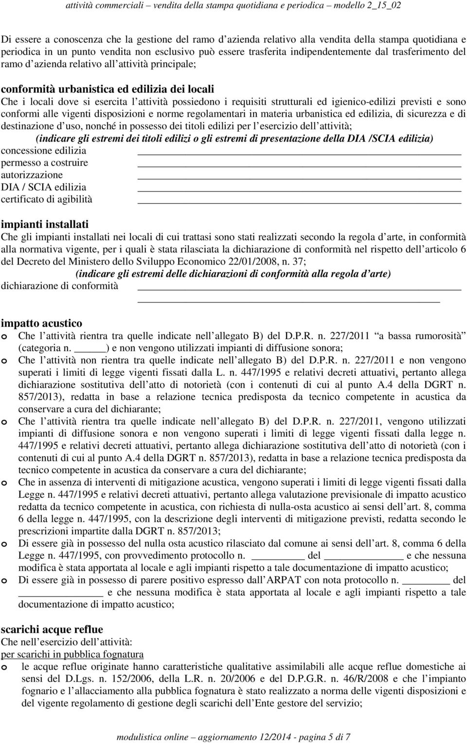 igienico-edilizi previsti e sono conformi alle vigenti disposizioni e norme regolamentari in materia urbanistica ed edilizia, di sicurezza e di destinazione d uso, nonché in possesso dei titoli