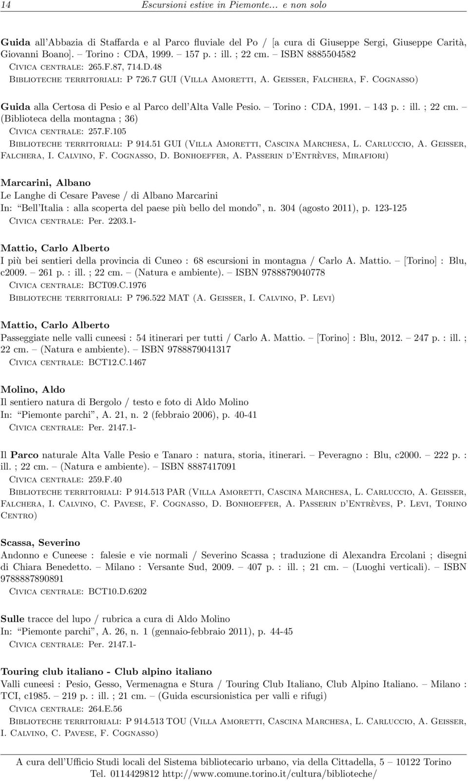 Cognasso) Guida alla Certosa di Pesio e al Parco dell Alta Valle Pesio. Torino : CDA, 1991. 143 p. : ill. ; 22 cm. (Biblioteca della montagna ; 36) Civica centrale: 257.F.