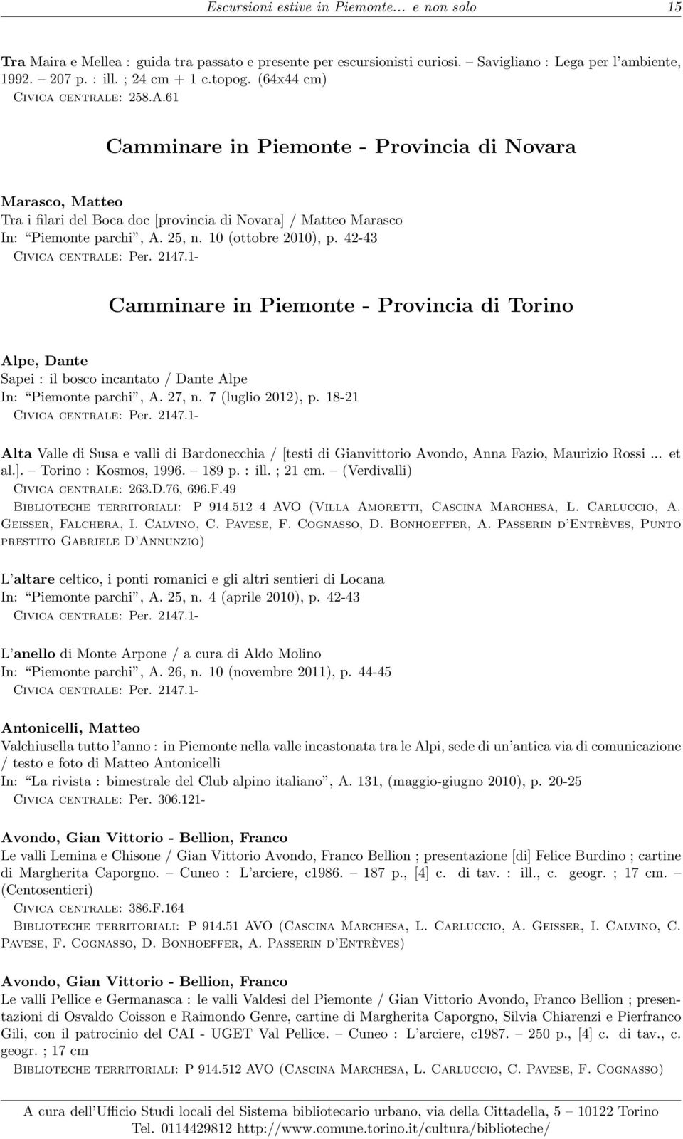 10 (ottobre 2010), p. 42-43 Camminare in Piemonte - Provincia di Torino Alpe, Dante Sapei : il bosco incantato / Dante Alpe In: Piemonte parchi, A. 27, n. 7 (luglio 2012), p.