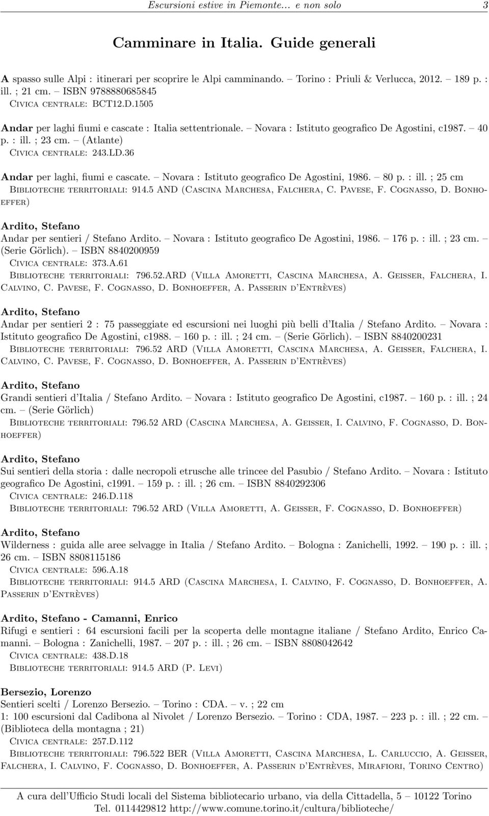 (Atlante) Civica centrale: 243.LD.36 Andar per laghi, fiumi e cascate. Novara : Istituto geografico De Agostini, 1986. 80 p. : ill. ; 25 cm Biblioteche territoriali: 914.