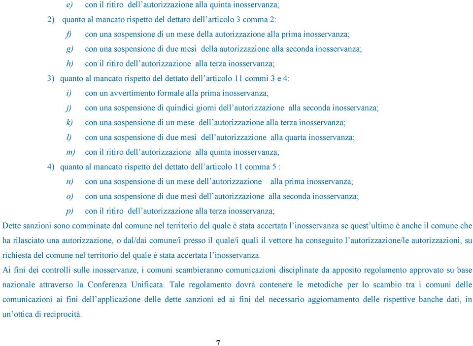 dettato dell articolo 11 commi 3 e 4: i) con un avvertimento formale alla prima inosservanza; j) con una sospensione di quindici giorni dell autorizzazione alla seconda inosservanza; k) con una