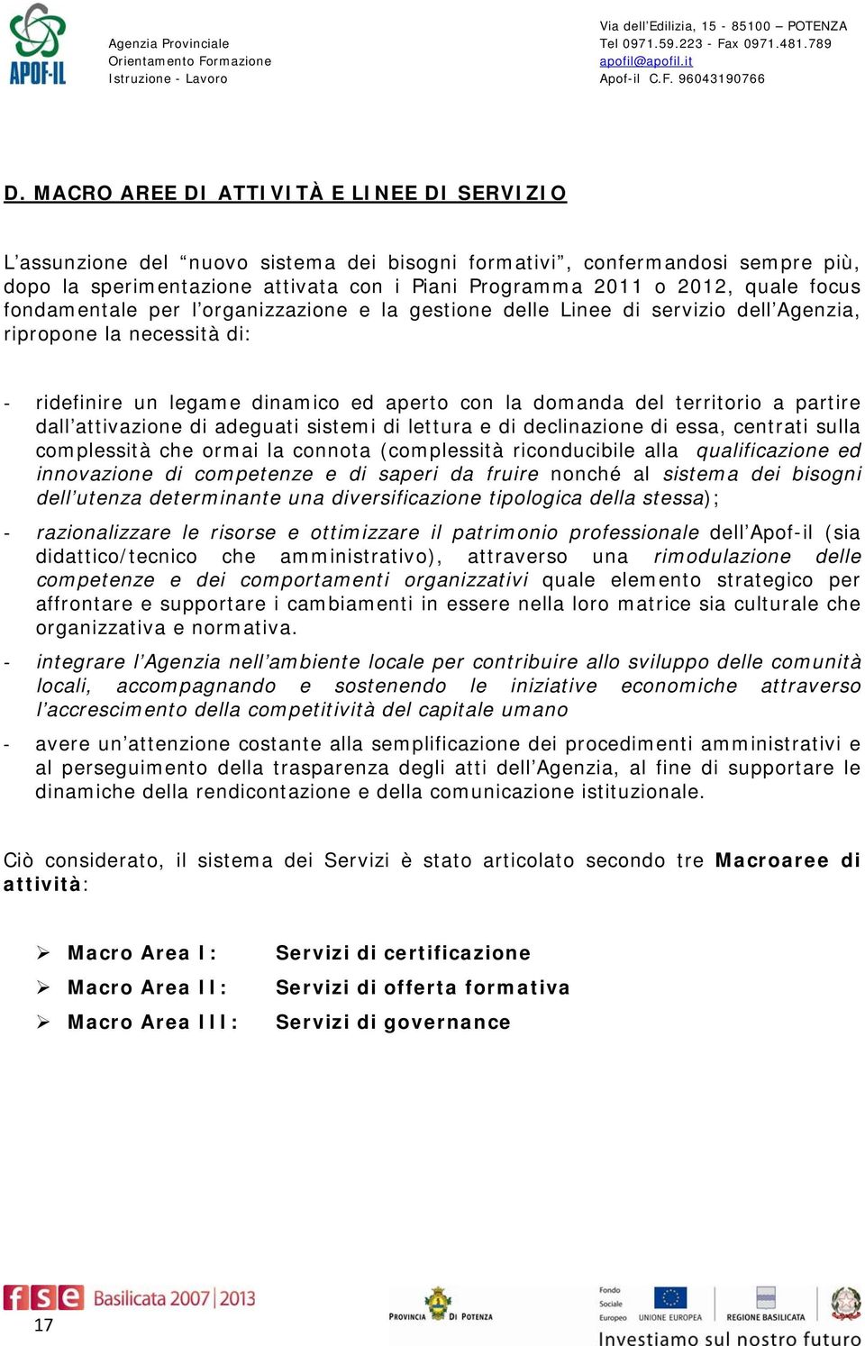 dall attivazione di adeguati sistemi di lettura e di declinazione di essa, centrati sulla complessità che ormai la connota (complessità riconducibile alla qualificazione ed innovazione di competenze