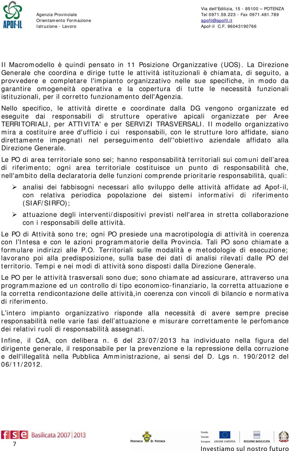 omogeneità operativa e la copertura di tutte le necessità funzionali istituzionali, per il corretto funzionamento dell'agenzia.