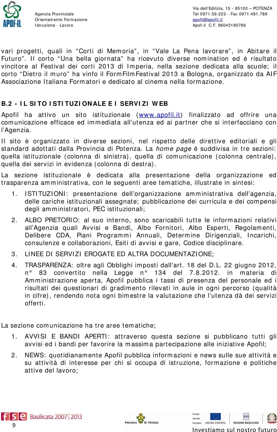 FormFilmFestival 2013 a Bologna, organizzato da AIF Associazione Italiana Formatori e dedicato al cinema nella formazione. B.2 - IL SITO ISTITUZIONALE E I SERVIZI WEB Apofil ha attivo un sito istituzionale (www.