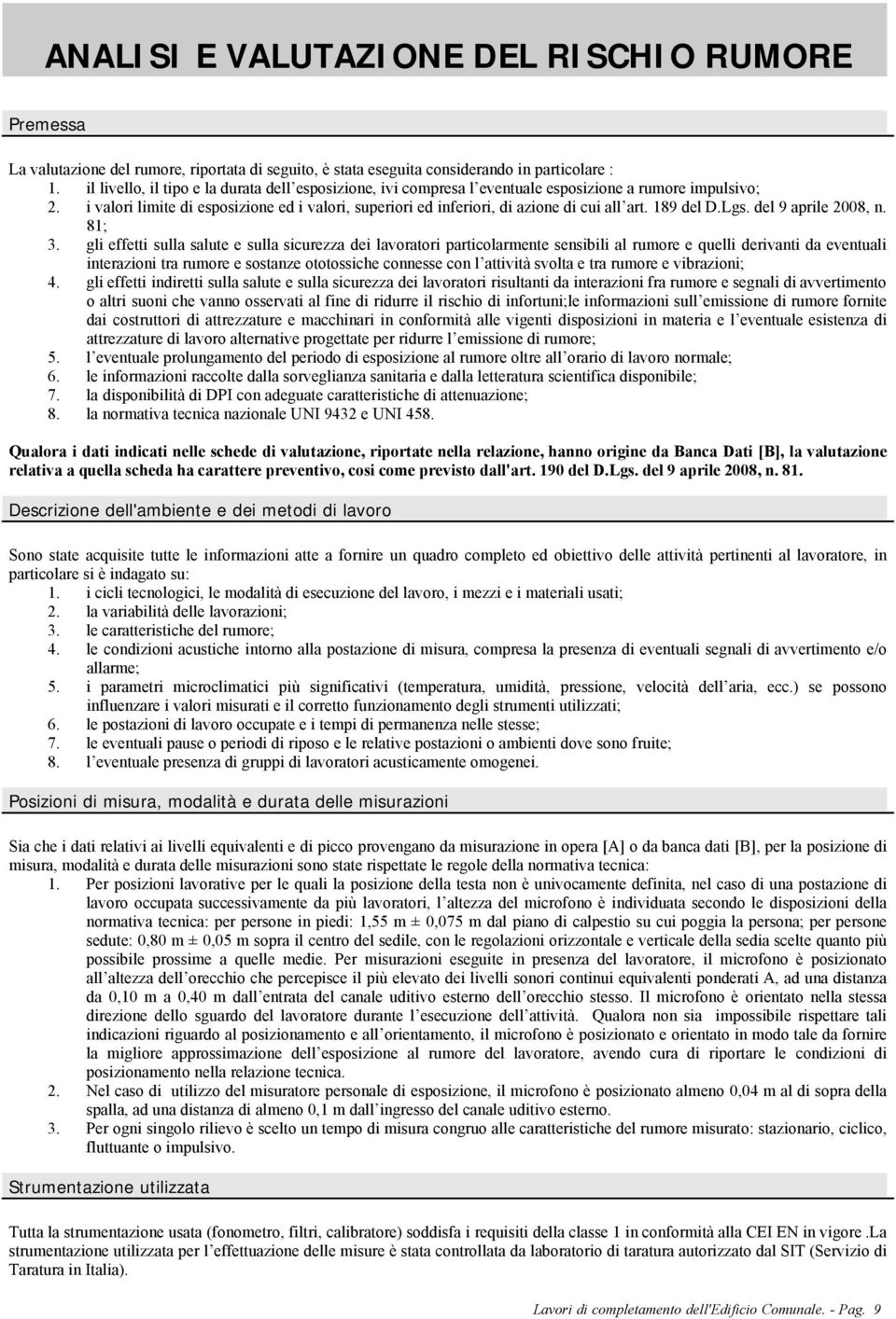 i valori limite di esposizione ed i valori, superiori ed inferiori, di azione di cui all art. 89 del D.Lgs. del 9 aprile 2008, n. 8; 3.