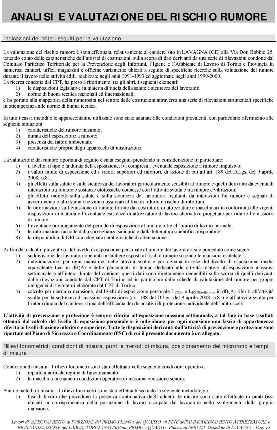 Prevenzione degli Infortuni, l Igiene e l Ambiente di Lavoro di Torino e Provincia in numerosi cantieri, uffici, magazzini e officine variamente ubicati a seguito di specifiche ricerche sulla