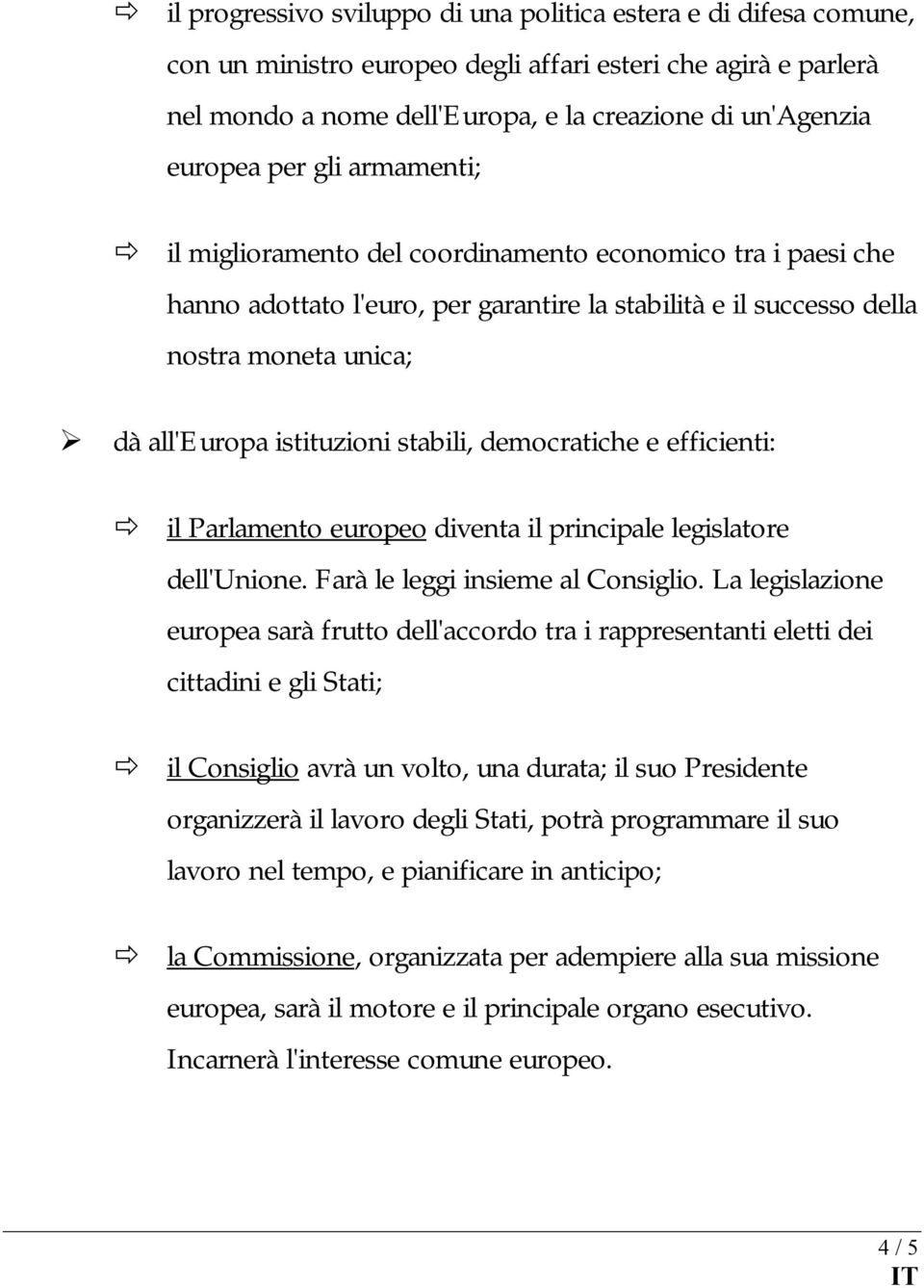 stabili, democratiche e efficienti: il Parlamento europeo diventa il principale legislatore dell'unione. Farà le leggi insieme al Consiglio.