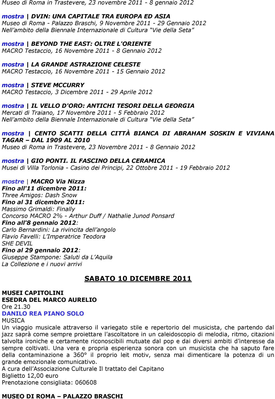 2011-29 Aprile 2012 mostra IL VELLO D'ORO: ANTICHI TESORI DELLA GEORGIA Mercati di Traiano, 17 Novembre 2011-5 Febbraio 2012 mostra CENTO SCATTI DELLA CITTÀ BIANCA DI ABRAHAM SOSKIN E VIVIANA TAGAR