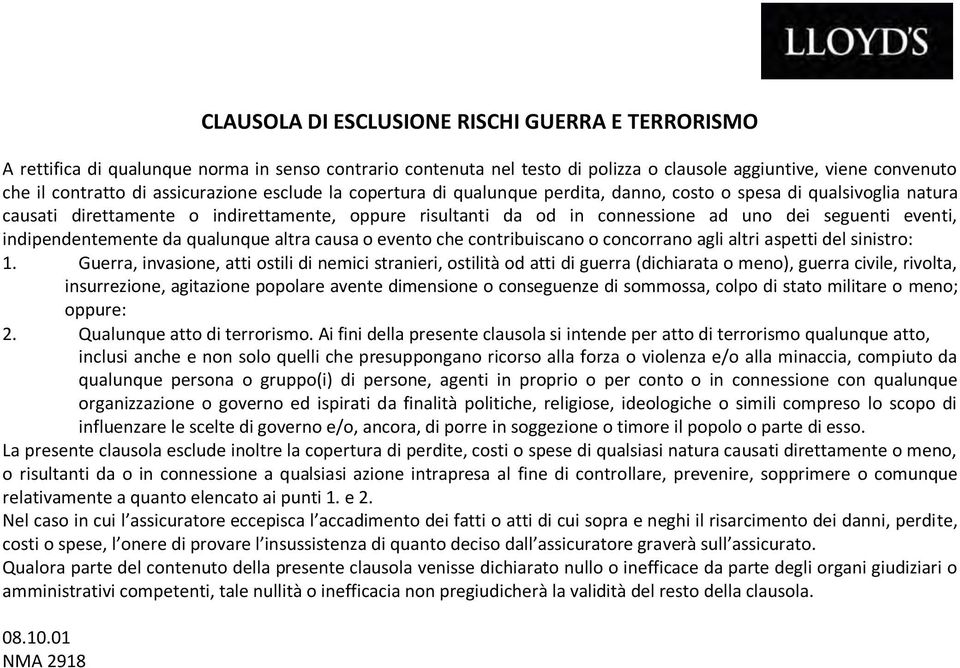 eventi, indipendentemente da qualunque altra causa o evento che contribuiscano o concorrano agli altri aspetti del sinistro: 1.