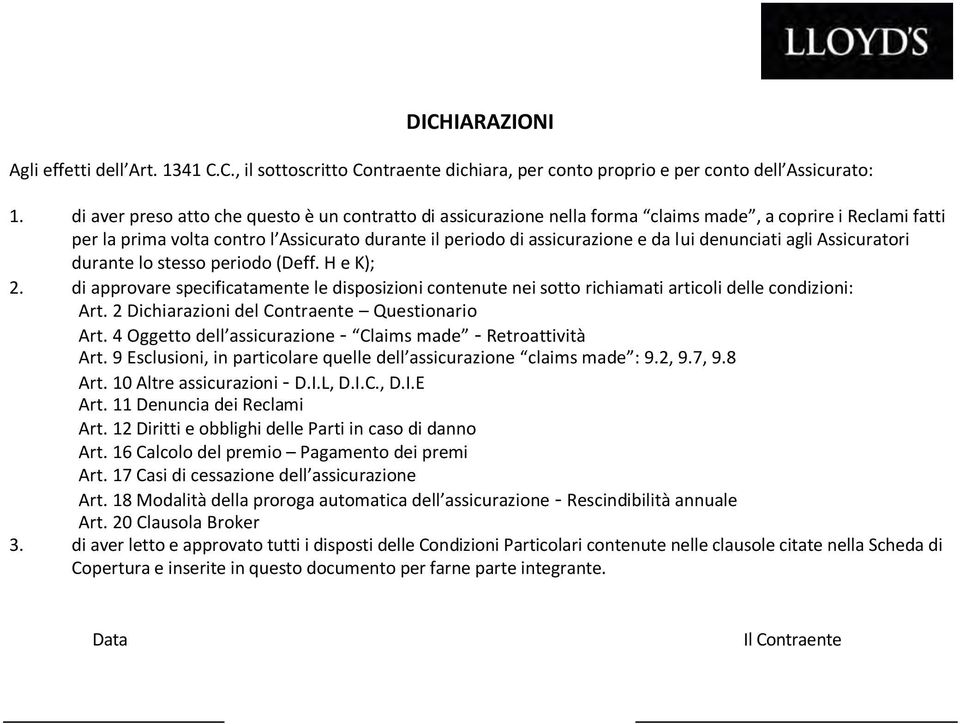 denunciati agli Assicuratori durante lo stesso periodo (Deff. H e K); 2. di approvare specificatamente le disposizioni contenute nei sotto richiamati articoli delle condizioni: Art.