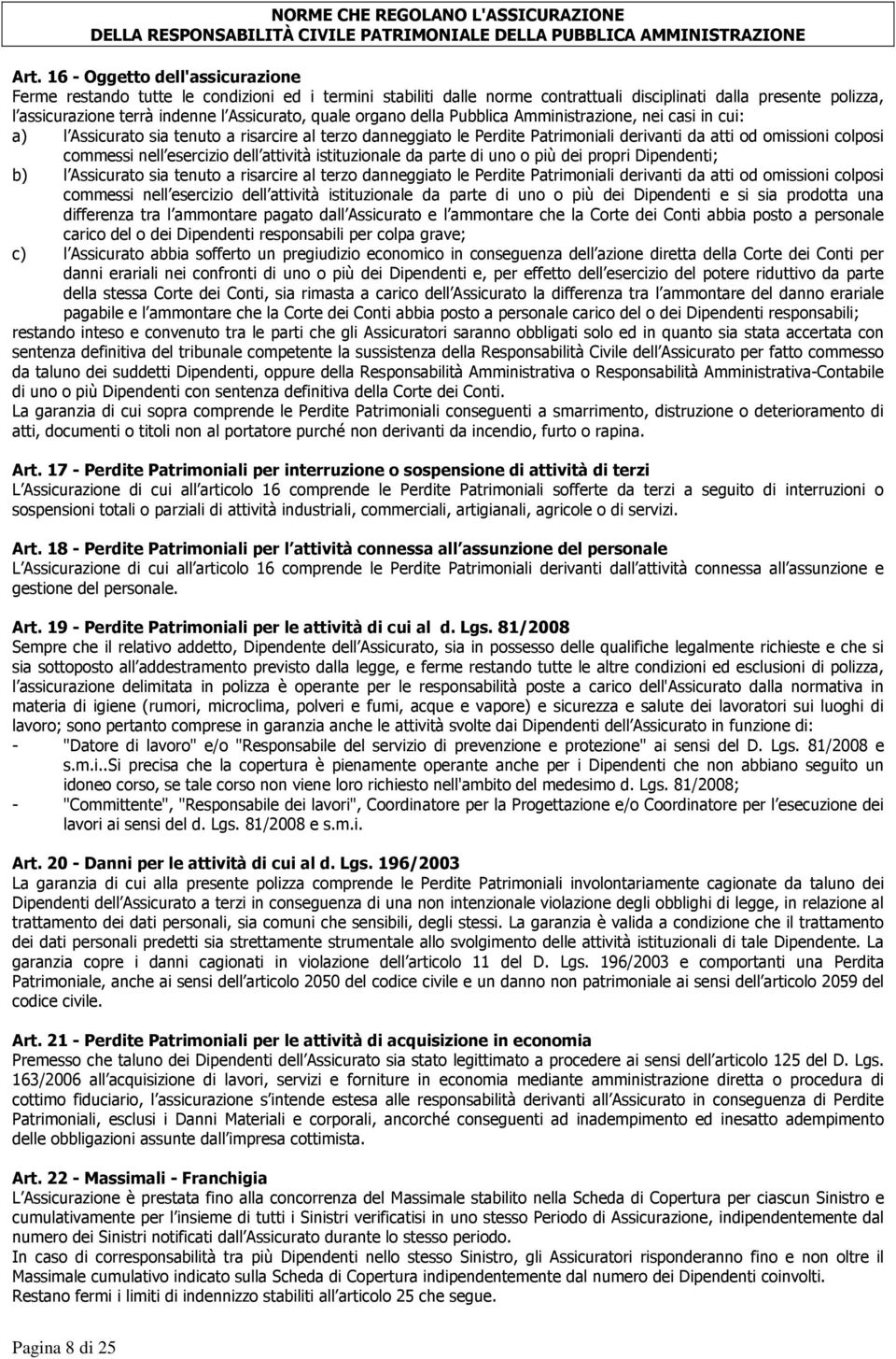 quale organo della Pubblica Amministrazione, nei casi in cui: a) l Assicurato sia tenuto a risarcire al terzo danneggiato le Perdite Patrimoniali derivanti da atti od omissioni colposi commessi nell