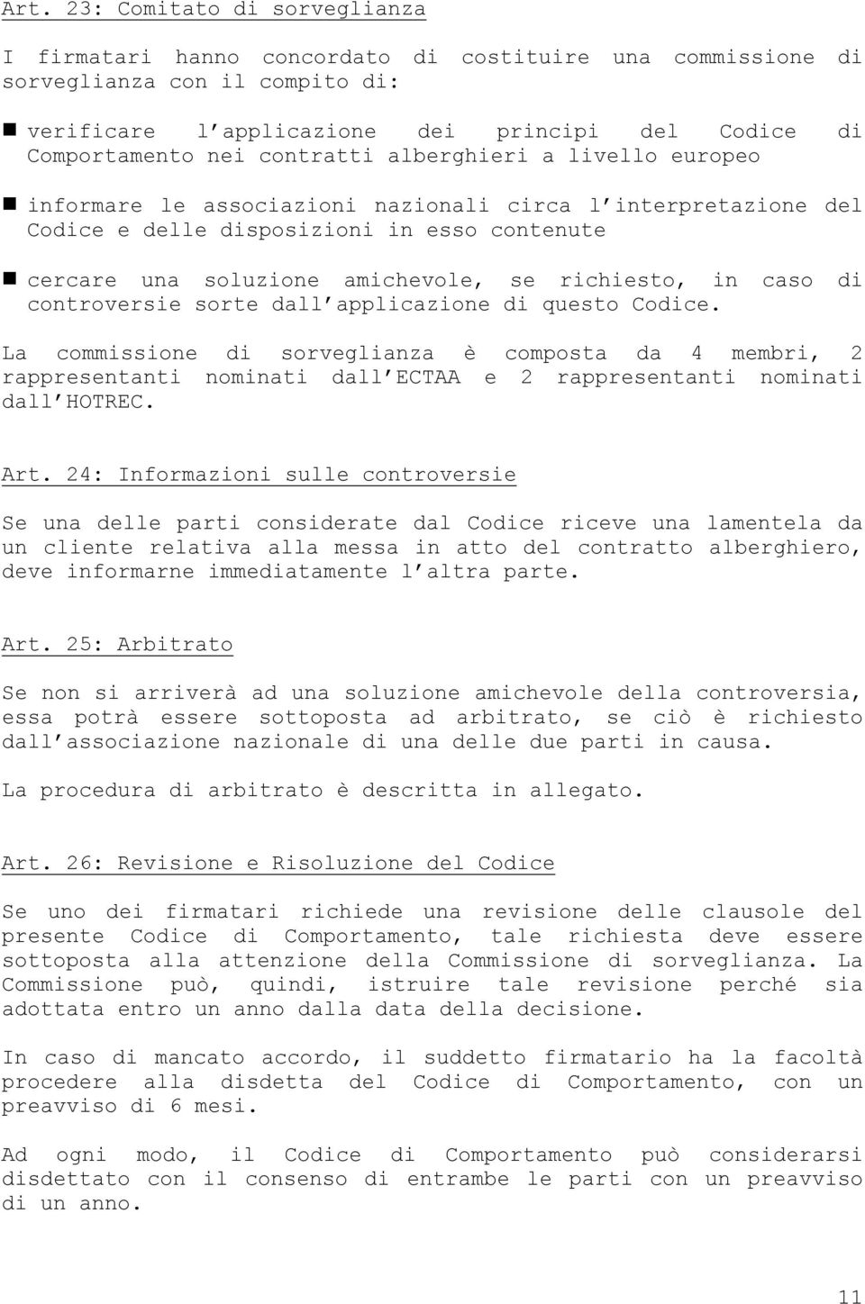 in caso di controversie sorte dall applicazione di questo Codice. La commissione di sorveglianza è composta da 4 membri, 2 rappresentanti nominati dall ECTAA e 2 rappresentanti nominati dall HOTREC.