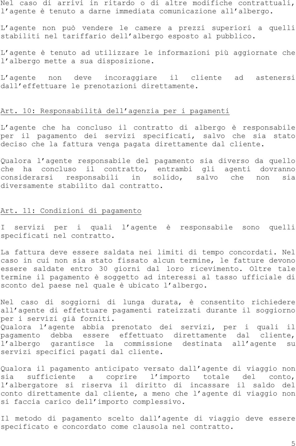 L agente è tenuto ad utilizzare le informazioni più aggiornate che l albergo mette a sua disposizione.