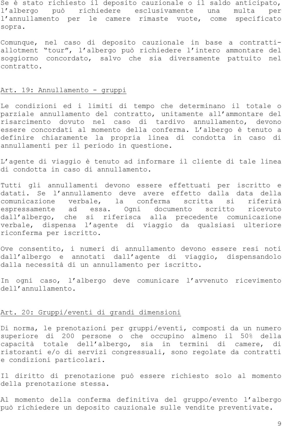 Art. 19: Annullamento - gruppi Le condizioni ed i limiti di tempo che determinano il totale o parziale annullamento del contratto, unitamente all ammontare del risarcimento dovuto nel caso di tardivo