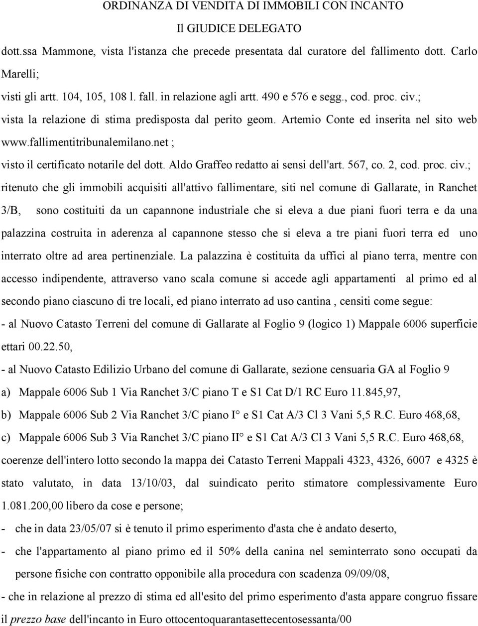 fallimentitribunalemilano.net ; visto il certificato notarile del dott. Aldo Graffeo redatto ai sensi dell'art. 567, co. 2, cod. proc. civ.