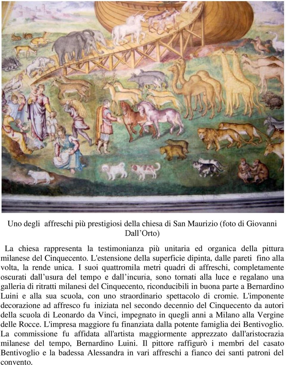 I suoi quattromila metri quadri di affreschi, completamente oscurati dall usura del tempo e dall incuria, sono tornati alla luce e regalano una galleria di ritratti milanesi del Cinquecento,