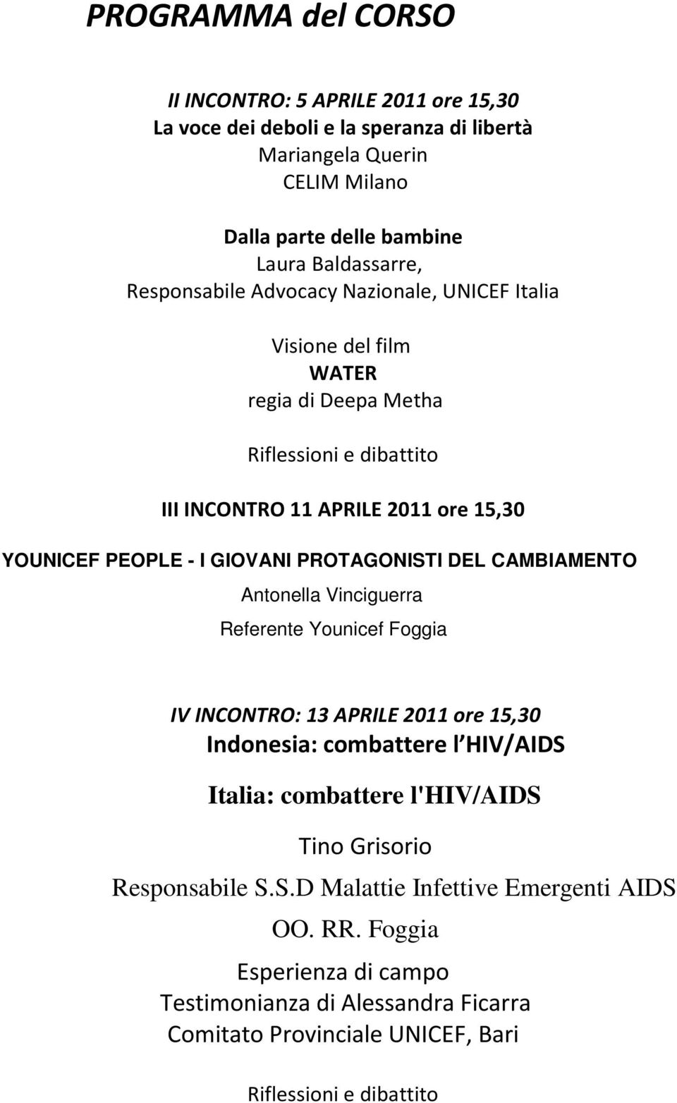 PROTAGONISTI DEL CAMBIAMENTO Antonella Vinciguerra Referente Younicef Foggia IV INCONTRO: 13 APRILE 2011 ore 15,30 Indonesia: combattere l HIV/AIDS Italia: combattere