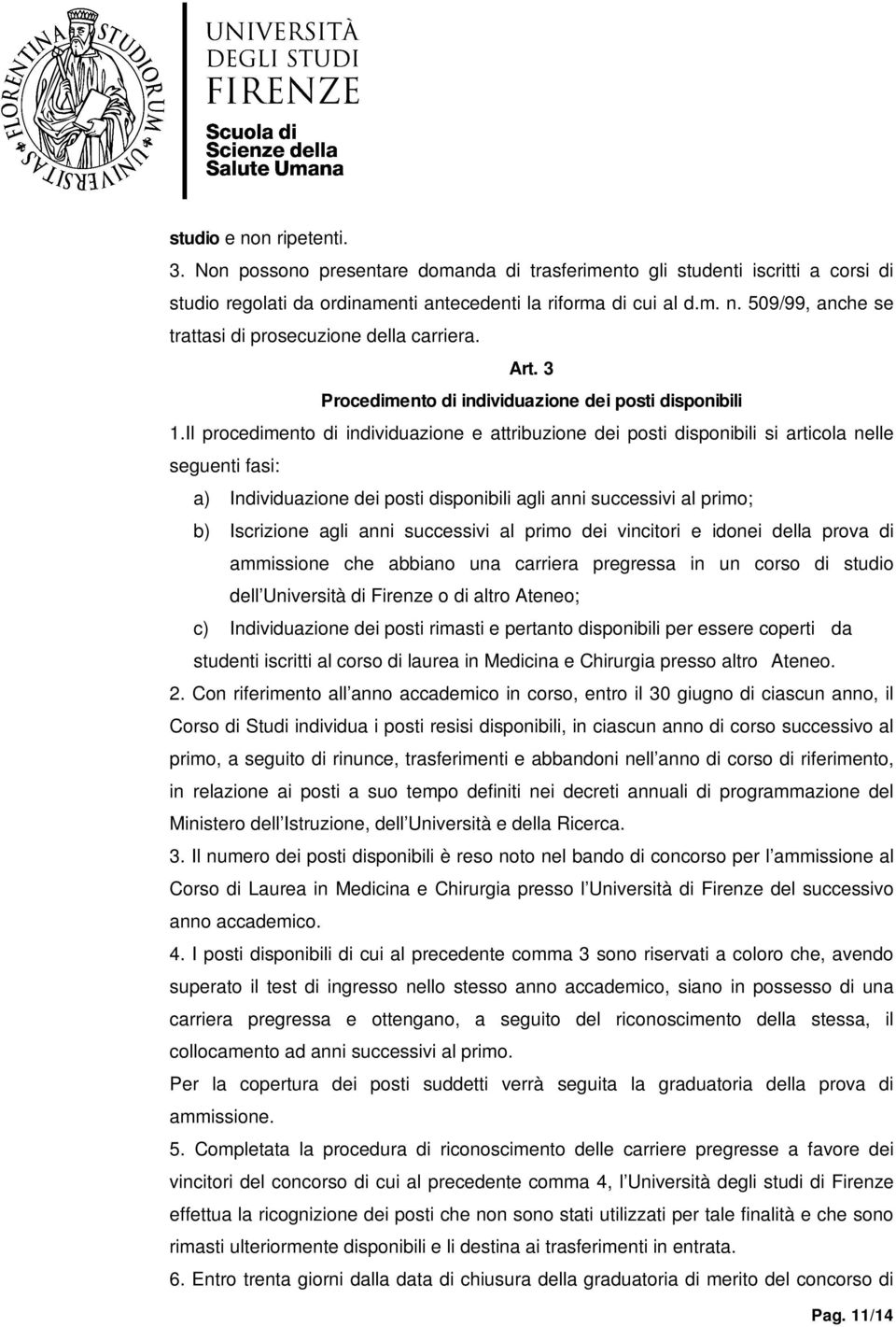 Il procedimento di individuazione e attribuzione dei posti disponibili si articola nelle seguenti fasi: a) Individuazione dei posti disponibili agli anni successivi al primo; b) Iscrizione agli anni