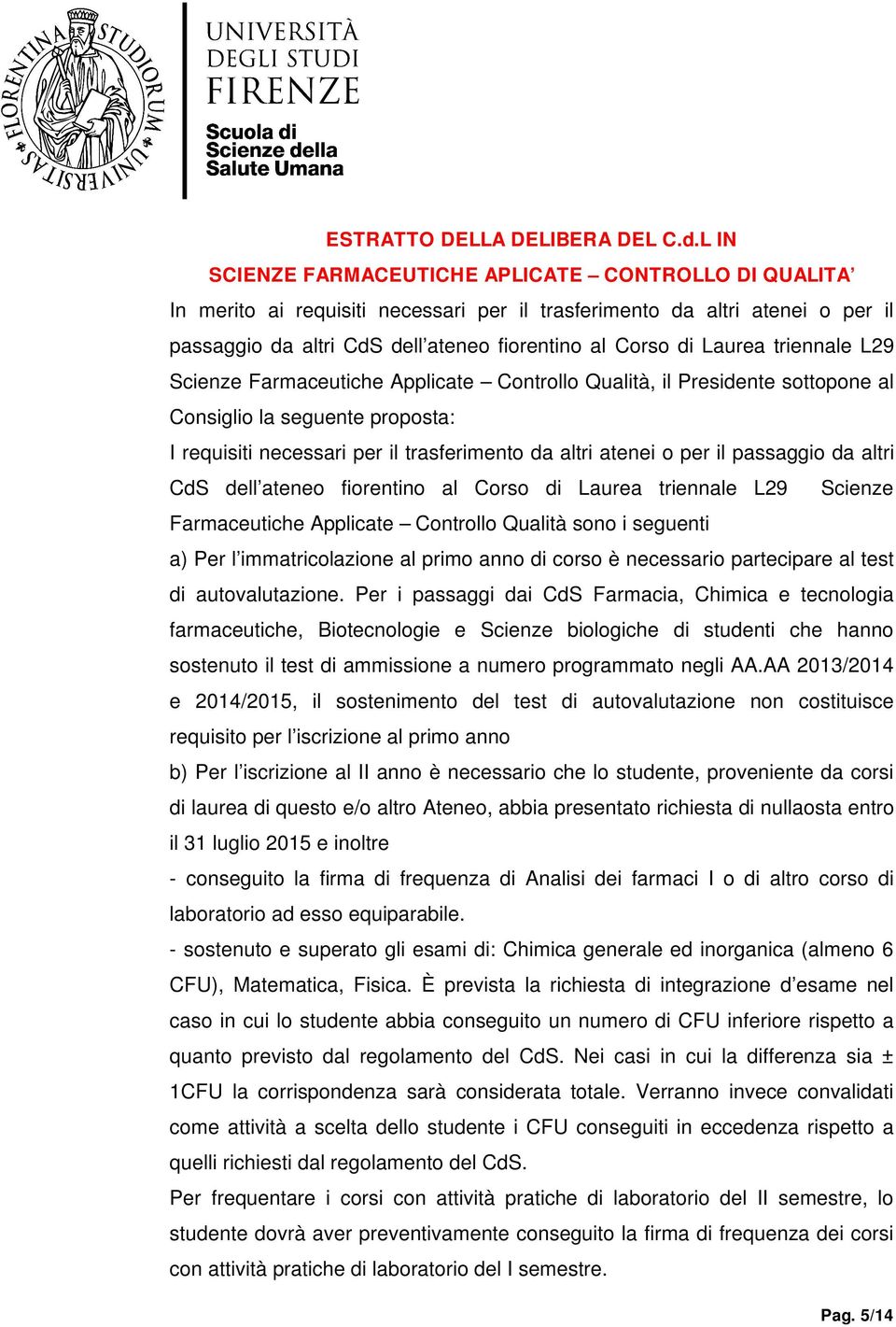 Laurea triennale L29 Scienze Farmaceutiche Applicate Controllo Qualità, il Presidente sottopone al Consiglio la seguente proposta: I requisiti necessari per il trasferimento da altri atenei o per il