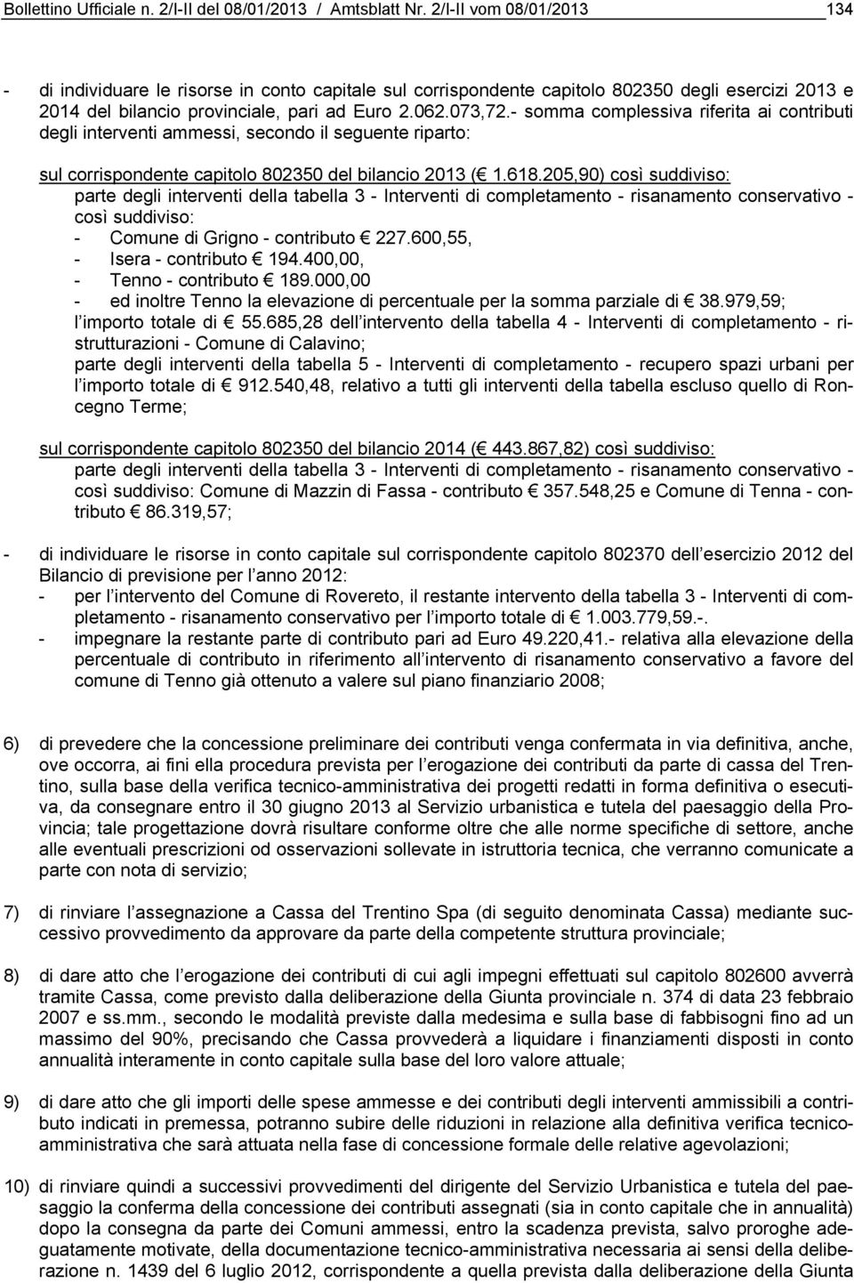 - somma complessiva riferita ai contributi degli interventi ammessi, secondo il seguente riparto: sul corrispondente capitolo 802350 del bilancio 2013 ( 1.618.