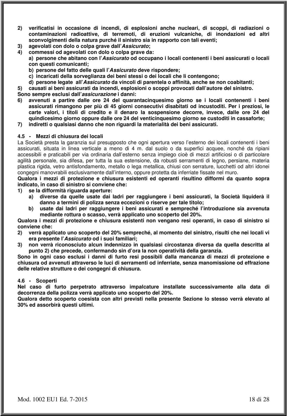 abitano con l Assicurato od occupano i locali contenenti i beni assicurati o locali con questi comunicanti; b) persone del fatto delle quali l Assicurato deve rispondere; c) incaricati della