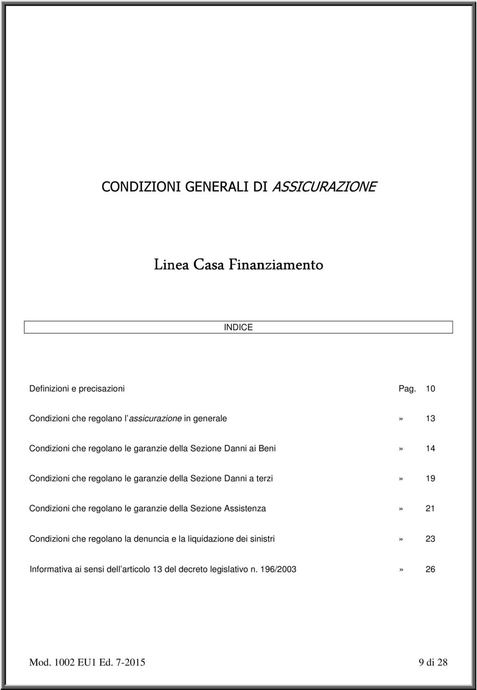 Condizioni che regolano le garanzie della Sezione Danni a terzi» 19 Condizioni che regolano le garanzie della Sezione Assistenza» 21