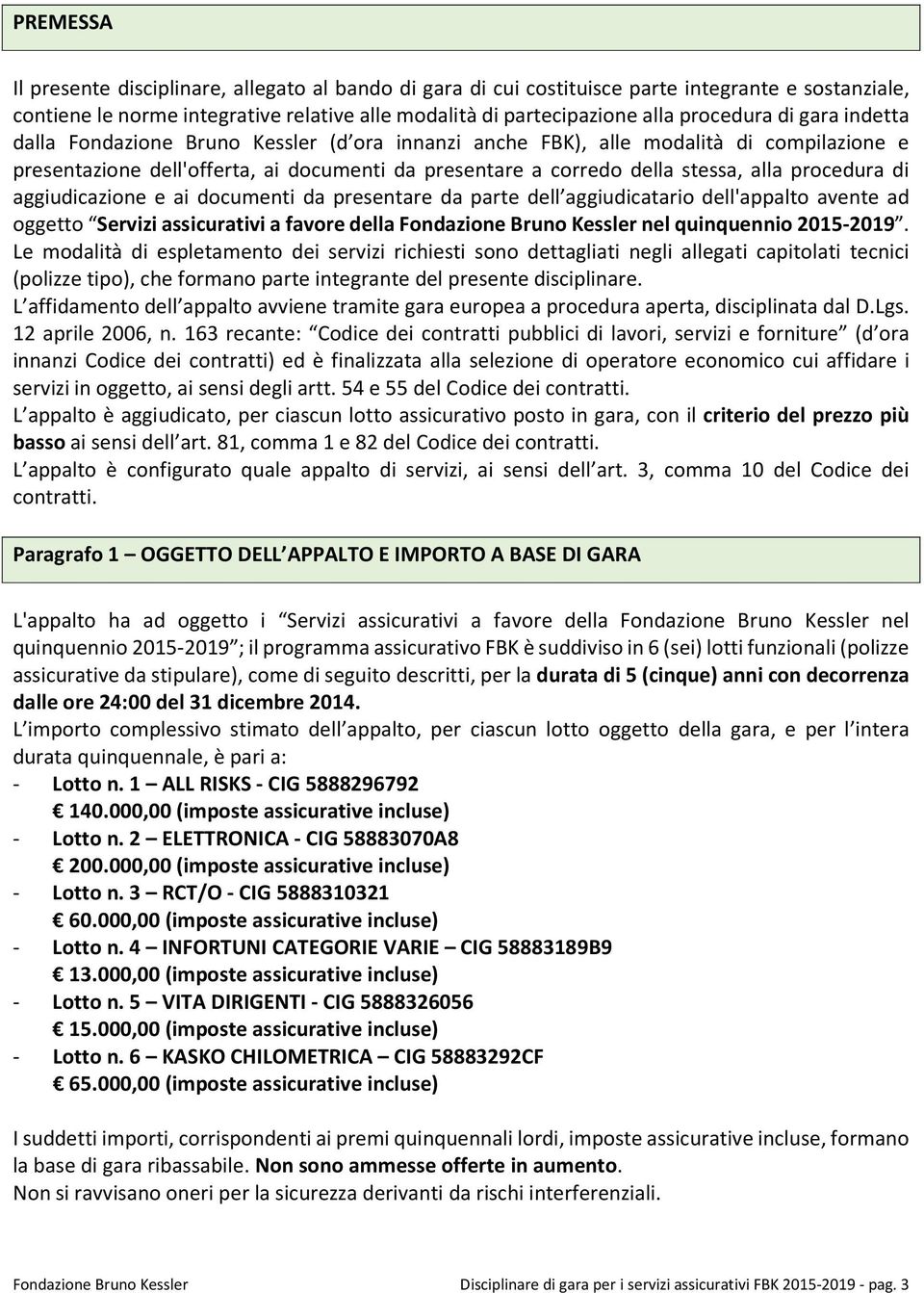 di aggiudicazione e ai documenti da presentare da parte dell aggiudicatario dell'appalto avente ad oggetto Servizi assicurativi a favore della Fondazione Bruno Kessler nel quinquennio 2015-2019.