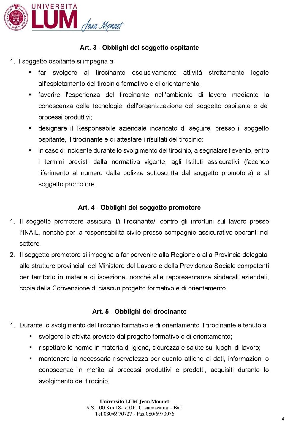 favorire l esperienza del tirocinante nell ambiente di lavoro mediante la conoscenza delle tecnologie, dell organizzazione del soggetto ospitante e dei processi produttivi; designare il Responsabile