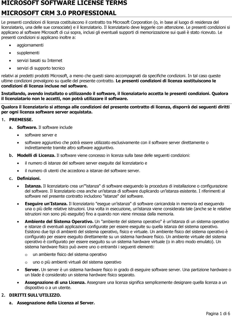 Il licenziatario deve leggerle con attenzione. Le presenti condizioni si applicano al software Microsoft di cui sopra, inclusi gli eventuali supporti di memorizzazione sui quali è stato ricevuto.