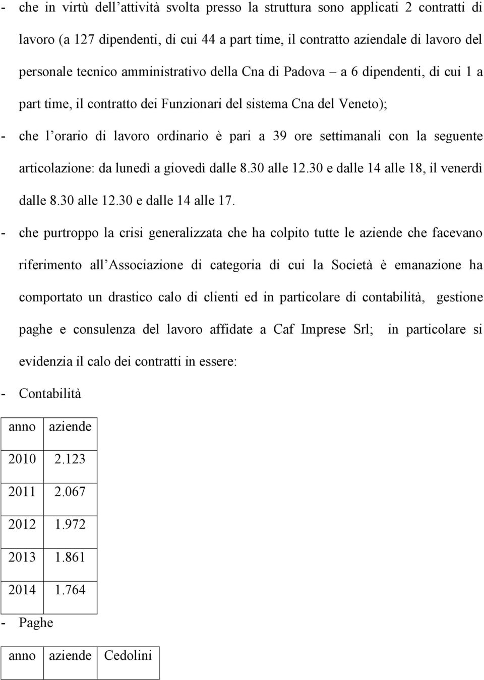 seguente articolazione: da lunedì a giovedì dalle 8.30 alle 12.30 e dalle 14 alle 18, il venerdì dalle 8.30 alle 12.30 e dalle 14 alle 17.