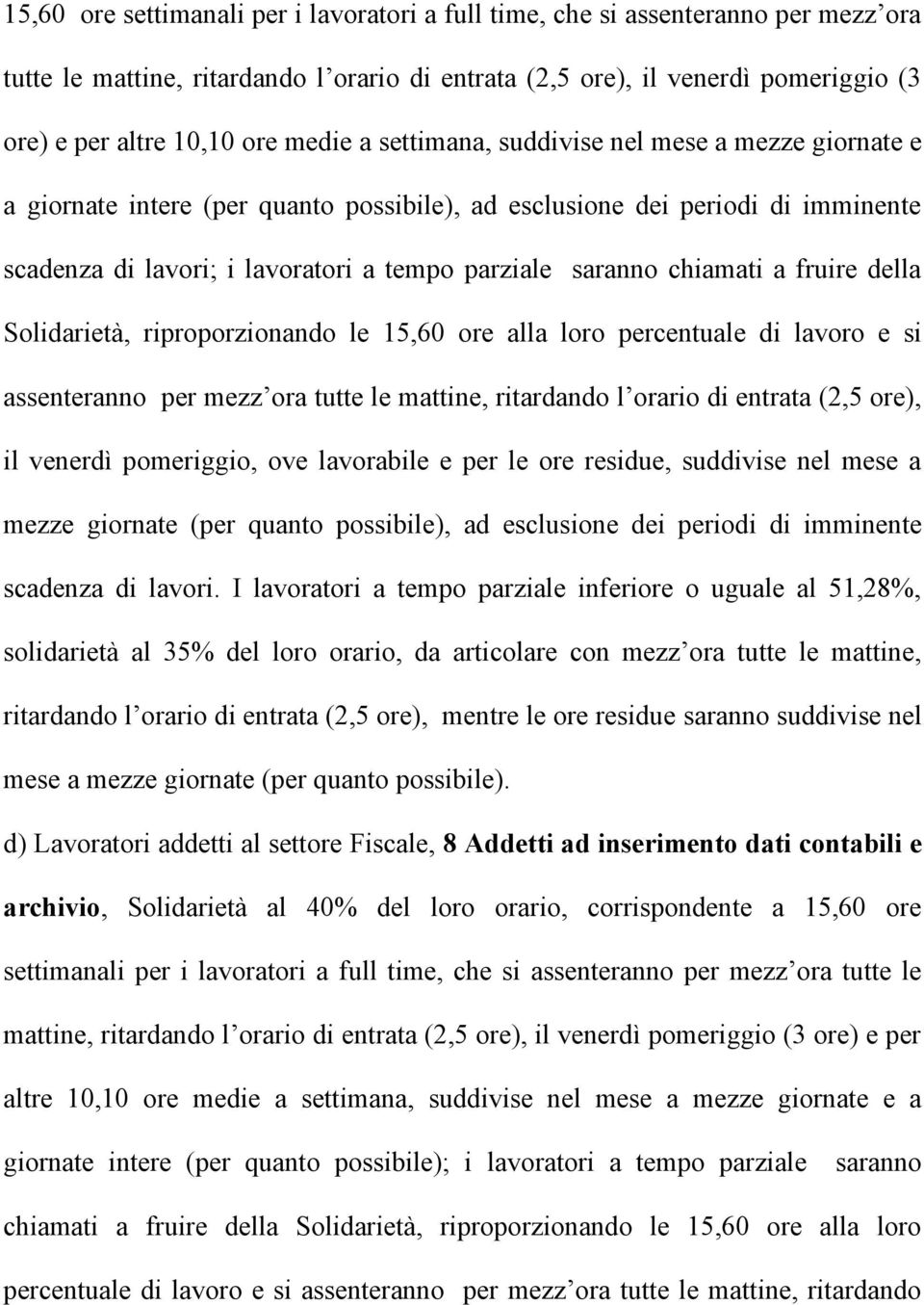 chiamati a fruire della Solidarietà, riproporzionando le 15,60 ore alla loro percentuale di lavoro e si assenteranno per mezz ora tutte le mattine, ritardando l orario di entrata (2,5 ore), il