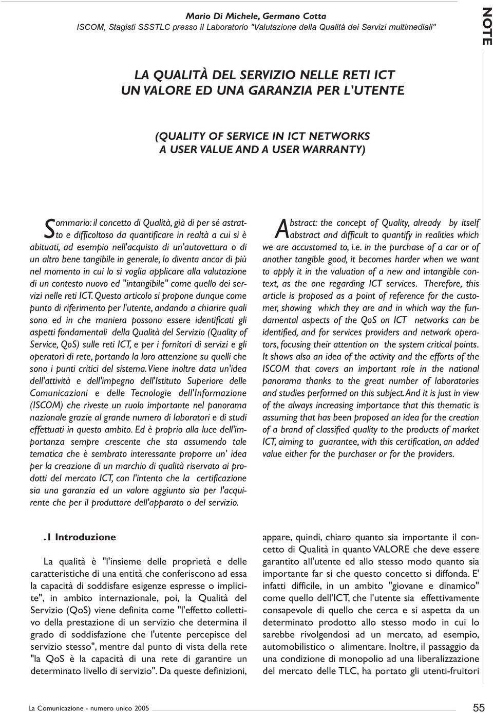 abituati, ad esempio nell'acquisto di un'autovettura o di un altro bene tangibile in generale, lo diventa ancor di più nel momento in cui lo si voglia applicare alla valutazione di un contesto nuovo