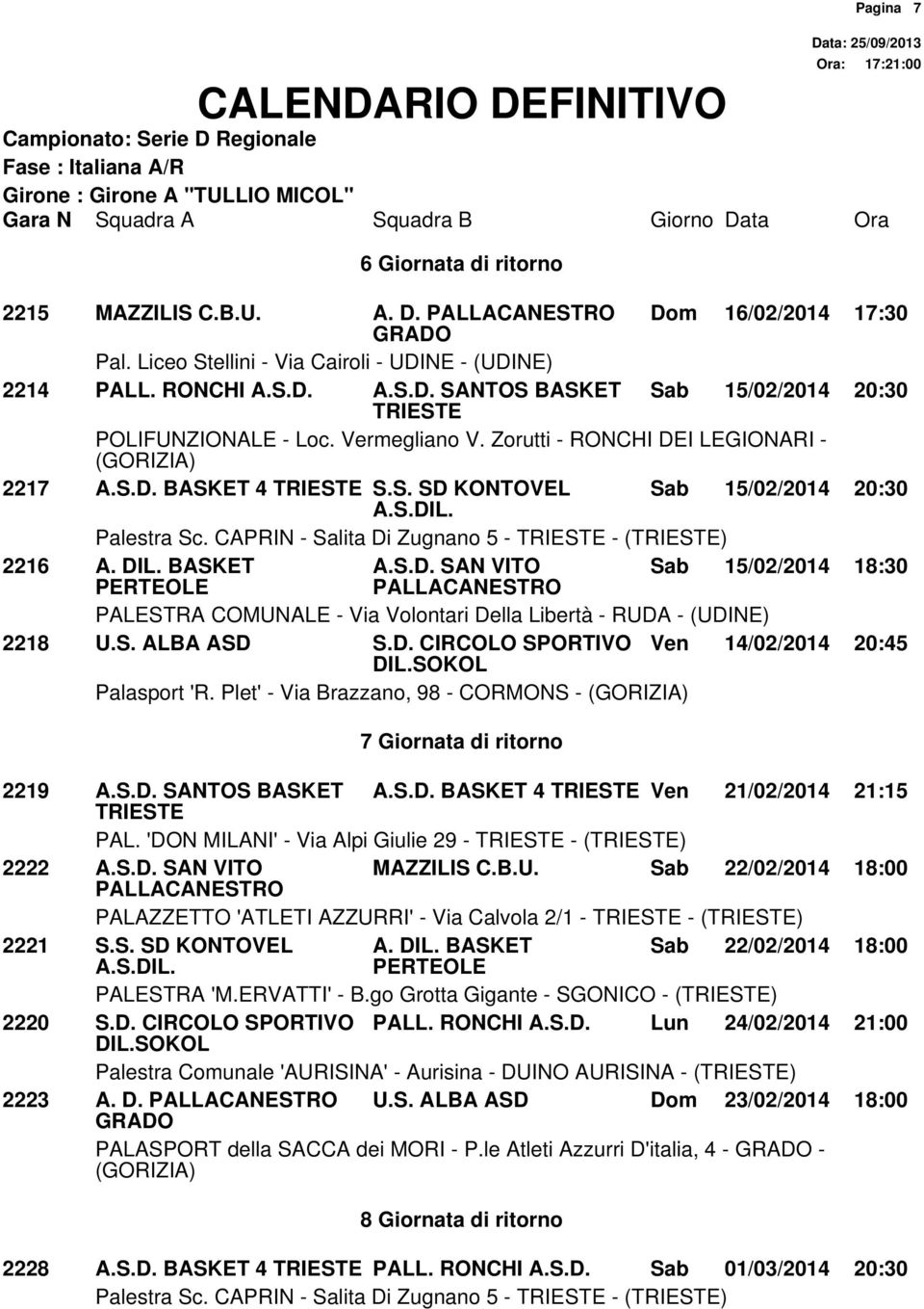 Plet' - Via Brazzano, 98 - CORMONS - 7 Giornata di ritorno 2219 A.S.D. SANTOS BASKET A.S.D. BASKET 4 Ven 21/02/2014 21:15 PAL. 'DON MILANI' - Via Alpi Giulie 29 - - () 2222 A.S.D. SAN VITO MAZZILIS C.