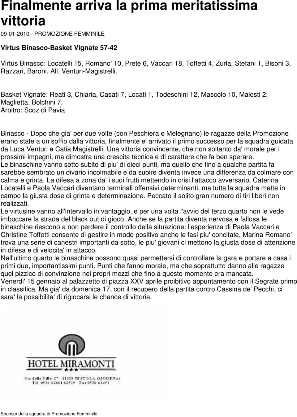 Arbitro: Scoz di Pavia Binasco - Dopo che gia' per due volte (con Peschiera e Melegnano) le ragazze della Promozione erano state a un soffio dalla vittoria, finalmente e' arrivato il primo successo